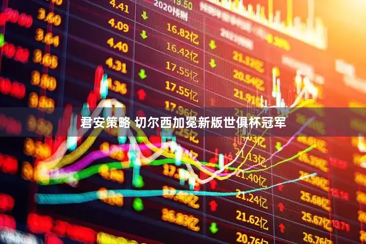 君安策略 切尔西加冕新版世俱杯冠军