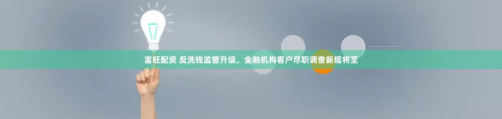 富旺配资 反洗钱监管升级，金融机构客户尽职调查新规将至