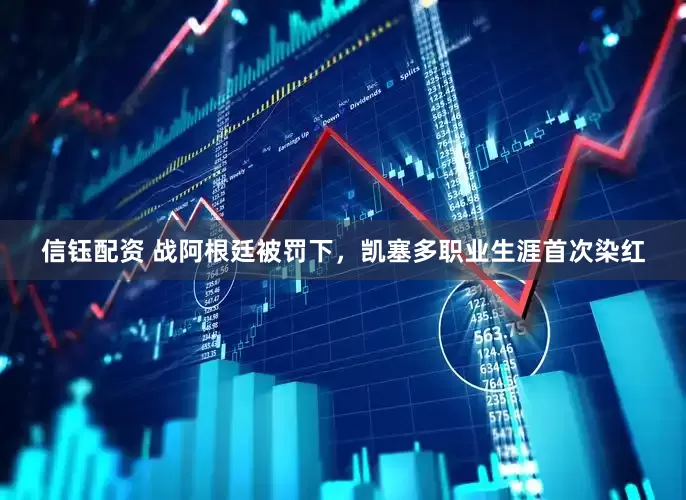 信钰配资 战阿根廷被罚下，凯塞多职业生涯首次染红